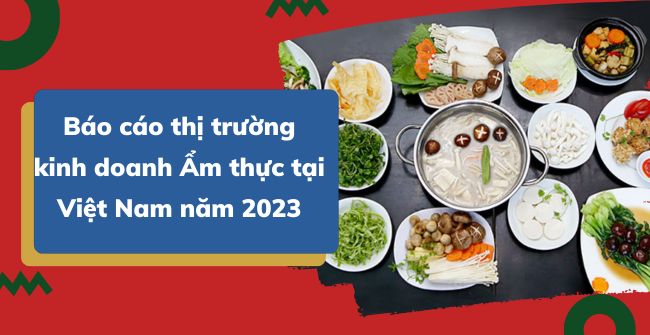 Báo cáo kinh doanh ẩm thực Việt Nam năm 2023
