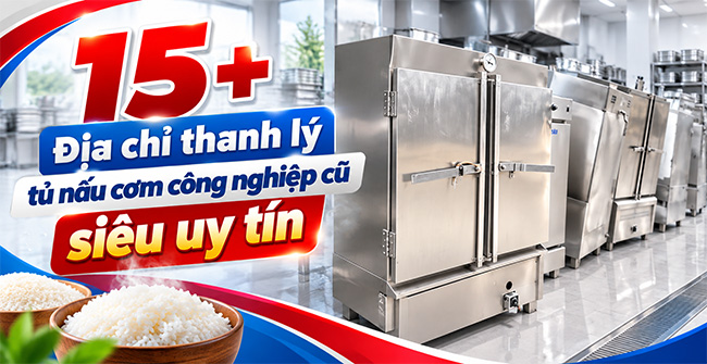 Địa chỉ thanh lý tủ nấu cơm công nghiệp cũ uy tín