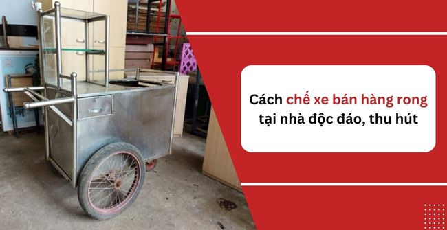 Cách chế xe bán hàng rong tại nhà độc đáo, thu hút