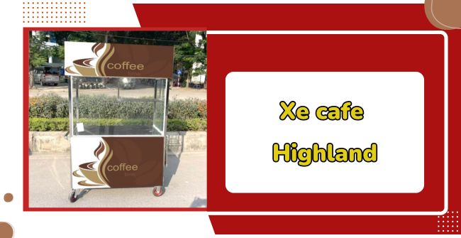 99+ Mẫu xe cafe Highland giá rẻ, đẹp bền, thu hút khách