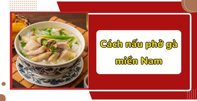 Cách nấu phở gà miền Nam