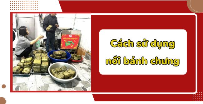 Cách sử dụng nồi bánh chưng