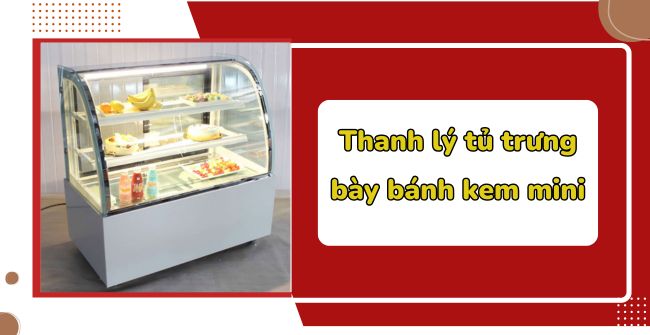 Thanh lý tủ trưng bày bánh kem mini