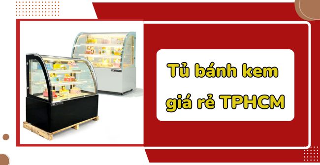 Tủ bánh kem giá rẻ TPHCM