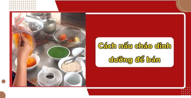 Cách nấu cháo dinh dưỡng để bán