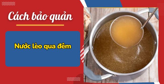 Cách bảo quản nước lèo qua đêm