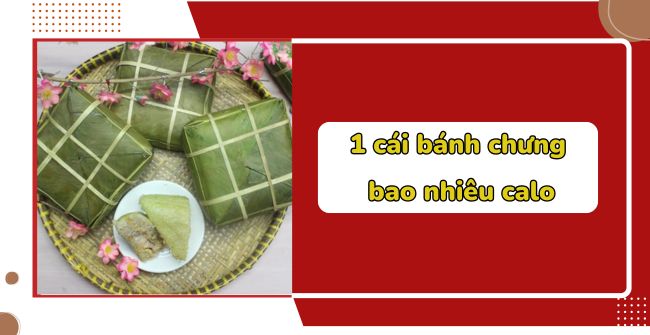 1 cái bánh chưng bao nhiêu calo? 