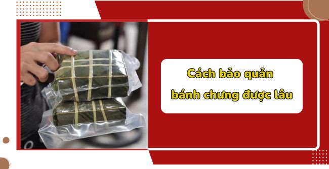 Cách bảo quản bánh chưng được lâu