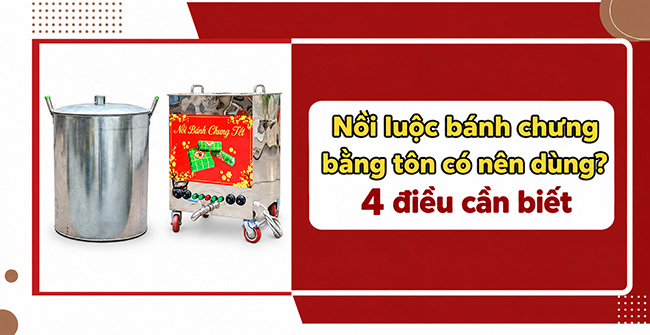 Có nên dùng nồi luộc bánh chưng bằng tôn