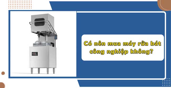 Có nên mua máy rửa bát công nghiệp không?