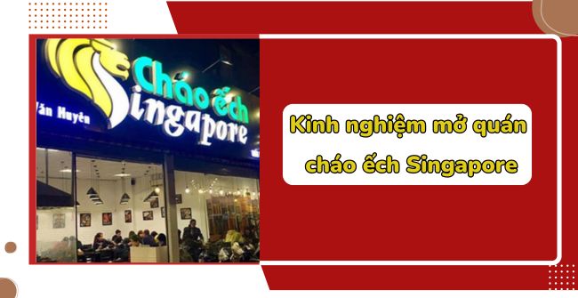 Kinh nghiệm mở quán cháo ếch Singapore