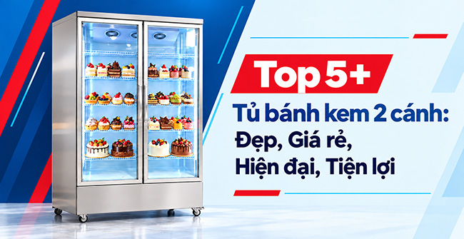 Top 5 tủ bánh kem 2 cánh đẹp, giá rẻ