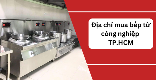 Địa chỉ mua bếp từ công nghiệp tại TP.HCM