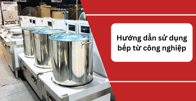 Cách sử dụng bếp từ công nghiệp