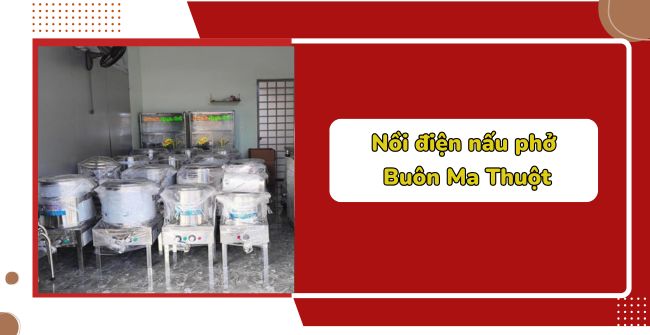 7 Địa chỉ bán nồi điện nấu phở Buôn Ma Thuột giá rẻ, uy tín