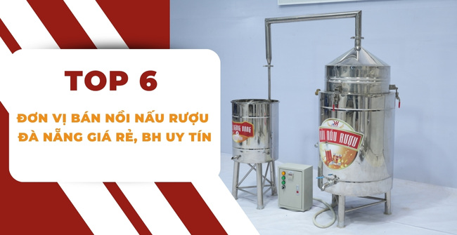 Top 6 đơn vị bán nồi nấu rượu Đà Nẵng giá rẻ, BH uy tín