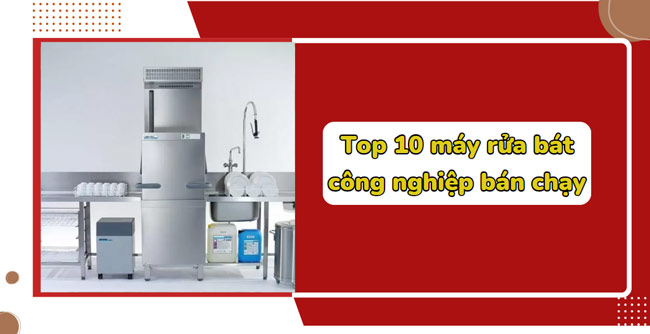 top 10 máy rửa bát công nghiệp bán chạy