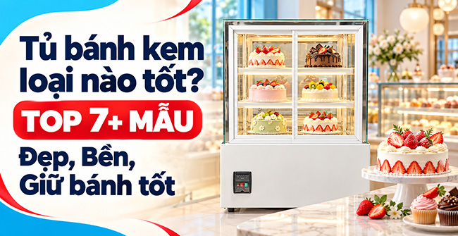 Tủ bánh kem loại nào tốt