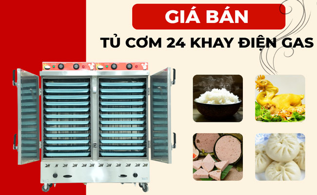 Báo giá tủ cơm 24 khay điện gas MỚI NHẤT hiện nay