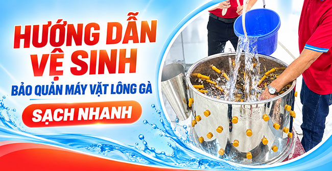 Hướng dẫn vệ sinh bảo quản máy vặt lông gà sạch nhanh