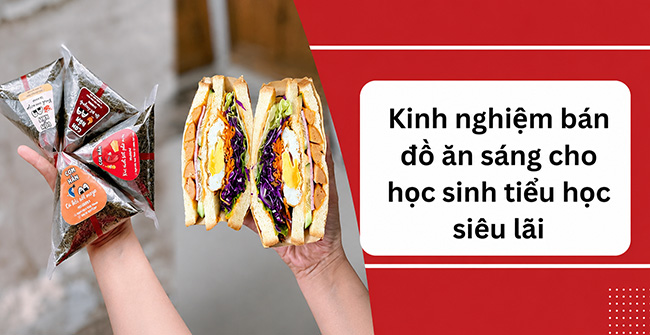 Kinh nghiệm bán đô ăn sáng cho học sinh tiểu học