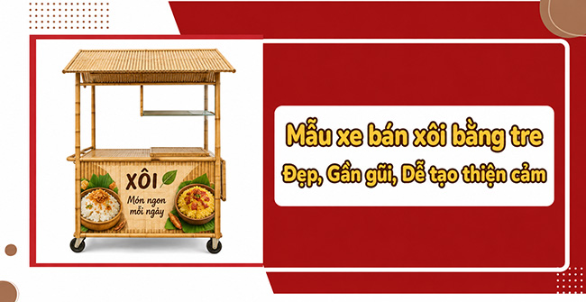 25+ Mẫu xe bán xôi bằng tre Đẹp, Gần gũi, Dễ tạo thiện cảm