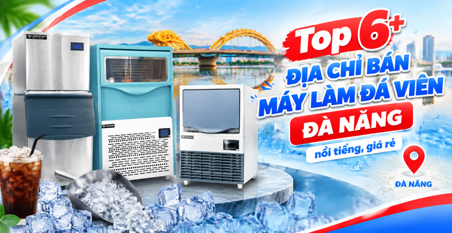 Top 6+ Địa chỉ bán máy làm đá viên Đà Nẵng nổi tiếng, giá rẻ