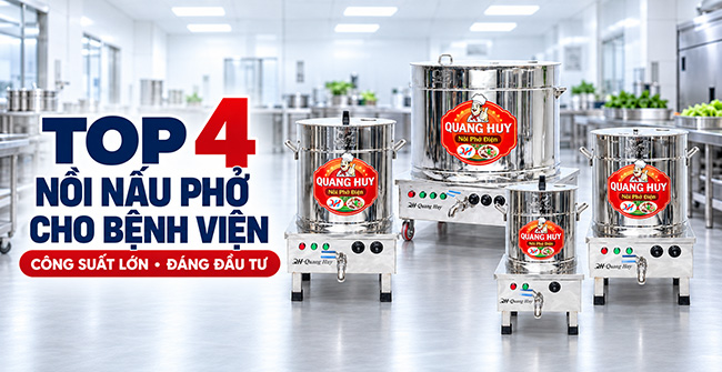 Top 4 Nồi nấu phở cho Bệnh Viện công suất lớn đáng đầu tư
