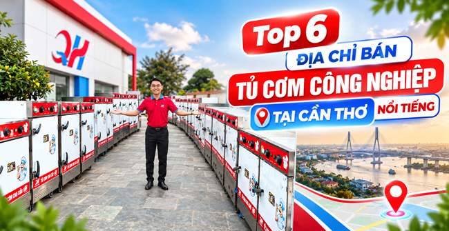 Top 6 Địa chỉ bán tủ cơm công nghiệp tại Cần Thơ nổi tiếng