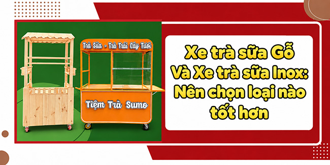 Xe trà sữa Gỗ Và Xe trà sữa Inox: Nên chọn loại nào tốt hơn