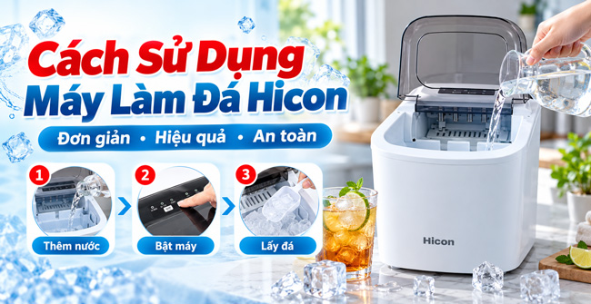 Cách Sử Dụng Máy Làm Đá Hicon: Đơn Giản, Hiệu quả, An toàn