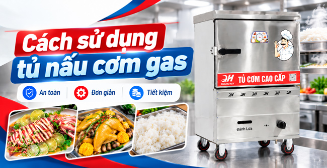 Cách sử dụng tủ nấu cơm gas: An toàn, Đơn giản, Tiết kiệm