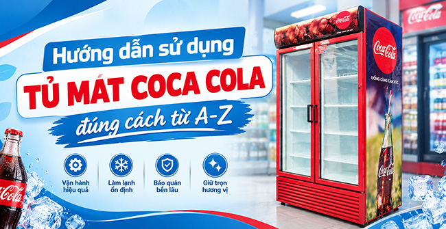 Hướng dẫn sử dụng tủ mát Coca Cola đúng cách từ A-Z