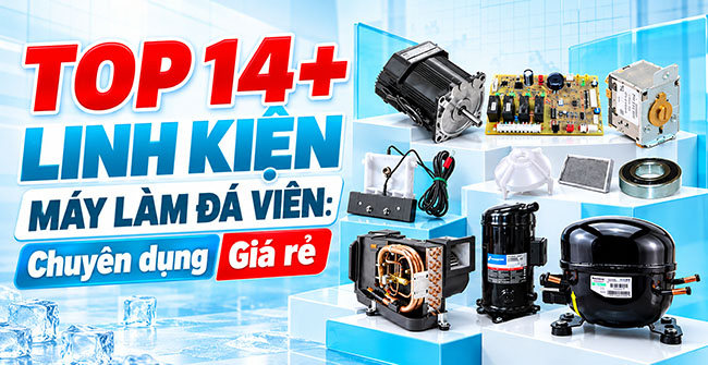 Top 14+ Linh kiện máy làm đá viên: Chuyên dụng, Giá rẻ